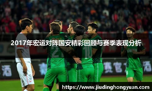 2017年宏运对阵国安精彩回顾与赛季表现分析